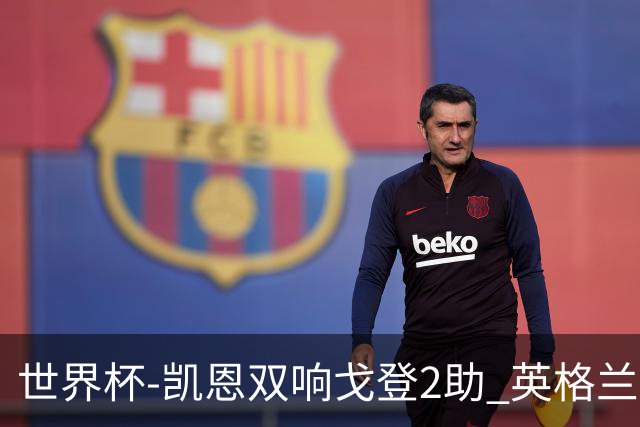 世界杯-凯恩双响戈登2助 英格兰2-1逆转绝杀民主刚果